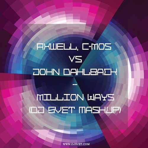 Axwell, C-Mos vs John Dahlback - Million Ways (DJ Svet Mash-Up) [2012]